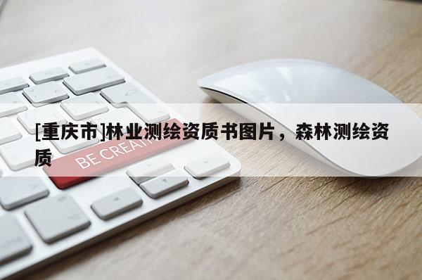 [重庆市]林业测绘资质书图片，森林测绘资质