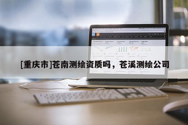 [重庆市]苍南测绘资质吗，苍溪测绘公司
