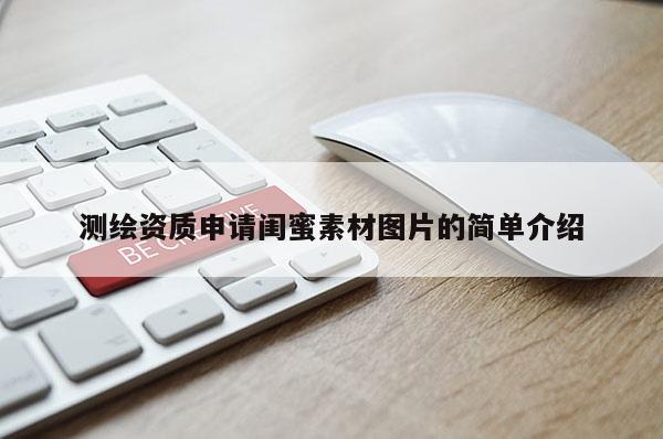 测绘资质申请闺蜜素材图片的简单介绍