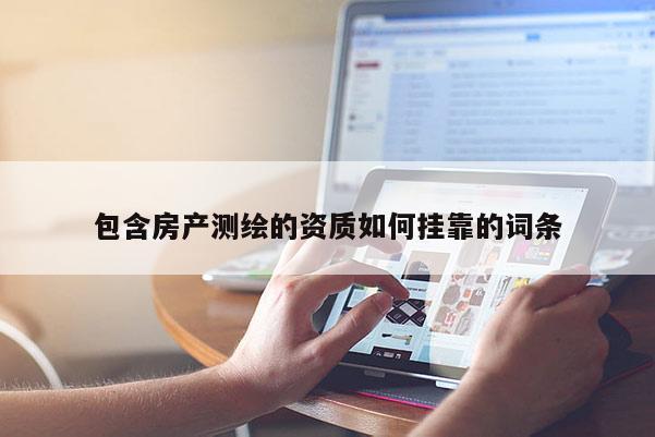 包含房产测绘的资质如何 *** 的词条