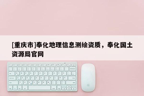 [重庆市]奉化地理信息测绘资质，奉化国土资源局官网