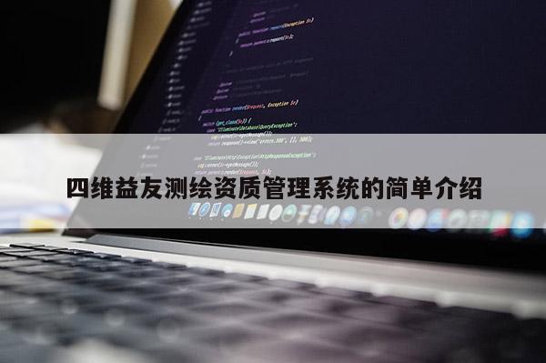 四维益友测绘资质管理系统的简单介绍
