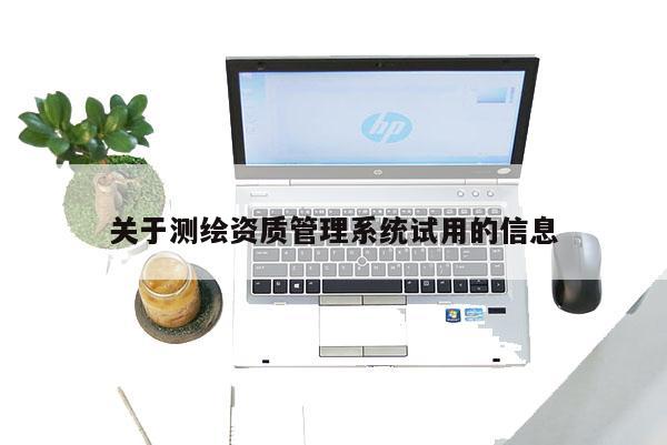 关于测绘资质管理系统试用的信息