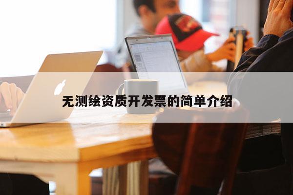 无测绘资质开发票的简单介绍