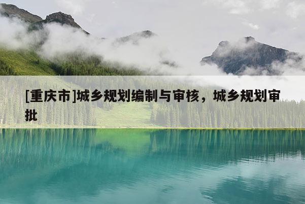 [重庆市]城乡规划编制与审核，城乡规划审批