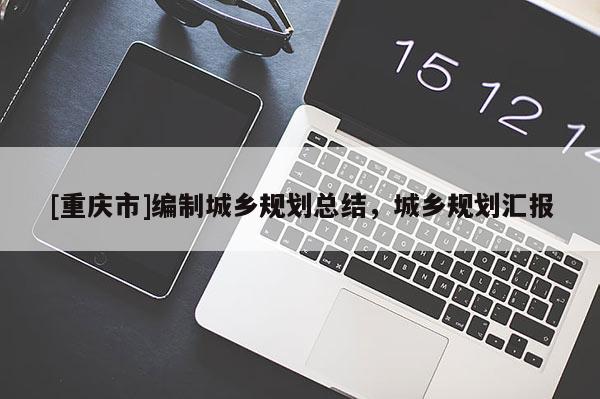 [重庆市]编制城乡规划总结，城乡规划汇报
