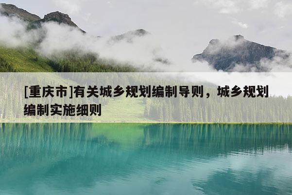 [重庆市]有关城乡规划编制导则，城乡规划编制实施细则