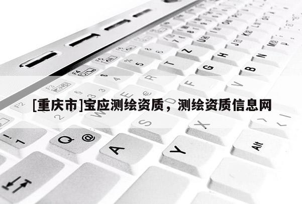 [重庆市]宝应测绘资质，测绘资质信息网