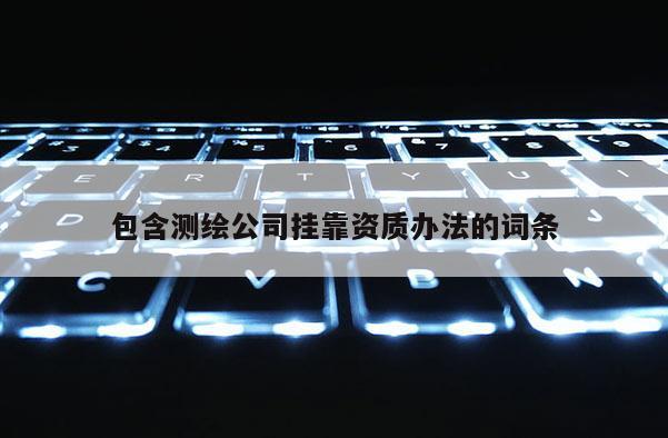 包含测绘公司 *** 资质办法的词条