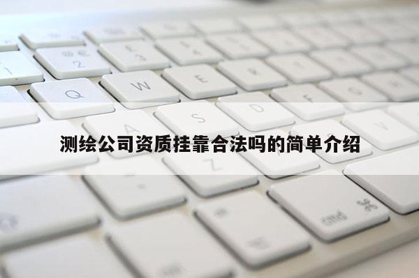 测绘公司资质 *** 合法吗的简单介绍