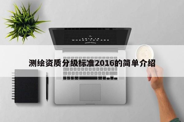 测绘资质分级标准2016的简单介绍