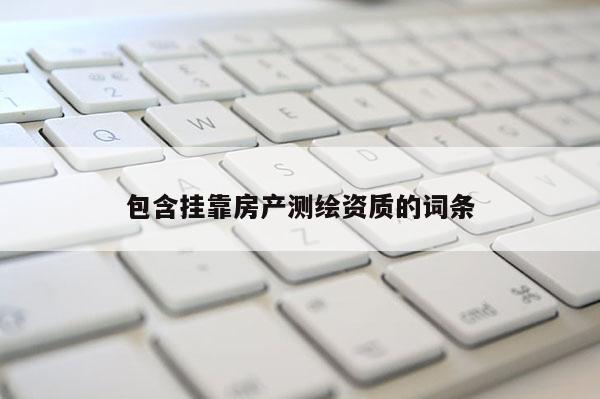 包含 *** 房产测绘资质的词条