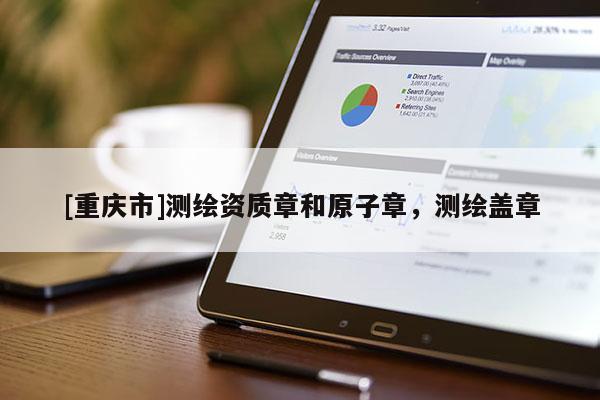 [重庆市]测绘资质章和原子章，测绘盖章