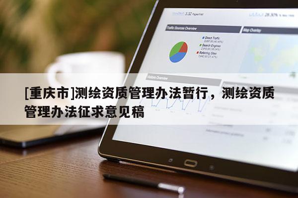[重庆市]测绘资质管理办法暂行，测绘资质管理办法征求意见稿