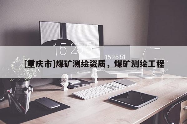 [重庆市]煤矿测绘资质，煤矿测绘工程