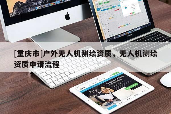 [重庆市]户外无人机测绘资质，无人机测绘资质申请流程