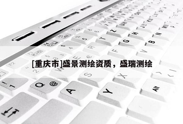 [重庆市]盛景测绘资质，盛瑞测绘