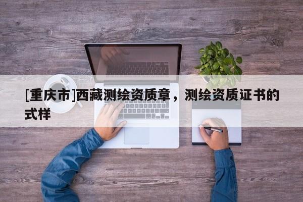 [重庆市] *** 测绘资质章，测绘资质证书的式样