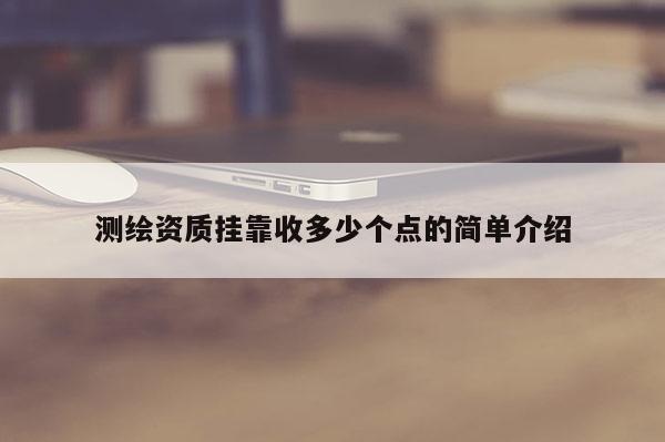 测绘资质 *** 收多少个点的简单介绍